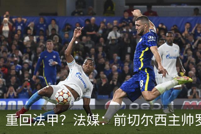 重回法甲？法媒：前切尔西主帅罗塞尼尔成为巴黎FC主帅候选